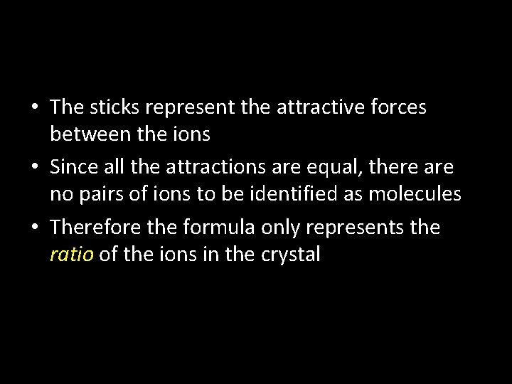  • The sticks represent the attractive forces between the ions • Since all