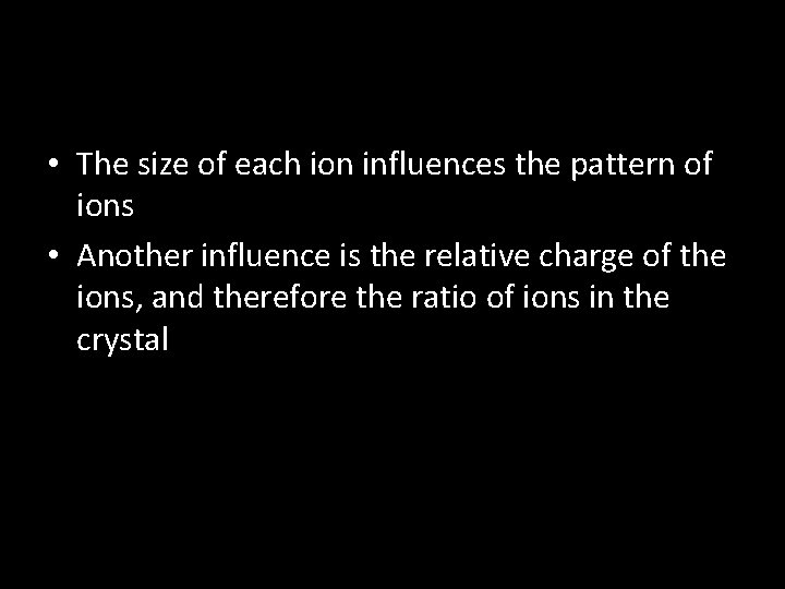  • The size of each ion influences the pattern of ions • Another