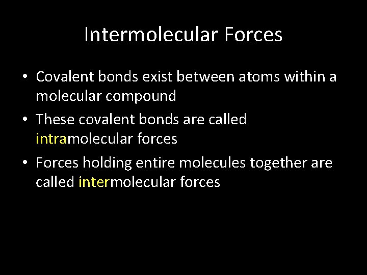 Intermolecular Forces • Covalent bonds exist between atoms within a molecular compound • These
