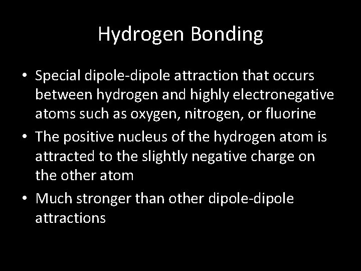 Hydrogen Bonding • Special dipole-dipole attraction that occurs between hydrogen and highly electronegative atoms