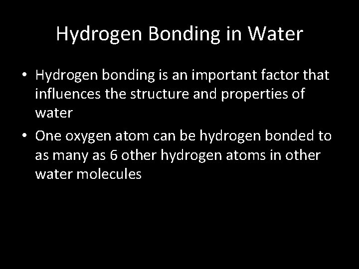 Hydrogen Bonding in Water • Hydrogen bonding is an important factor that influences the