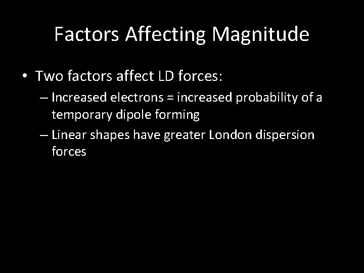 Factors Affecting Magnitude • Two factors affect LD forces: – Increased electrons = increased