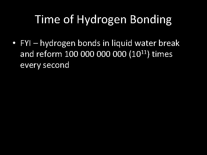 Time of Hydrogen Bonding • FYI – hydrogen bonds in liquid water break and