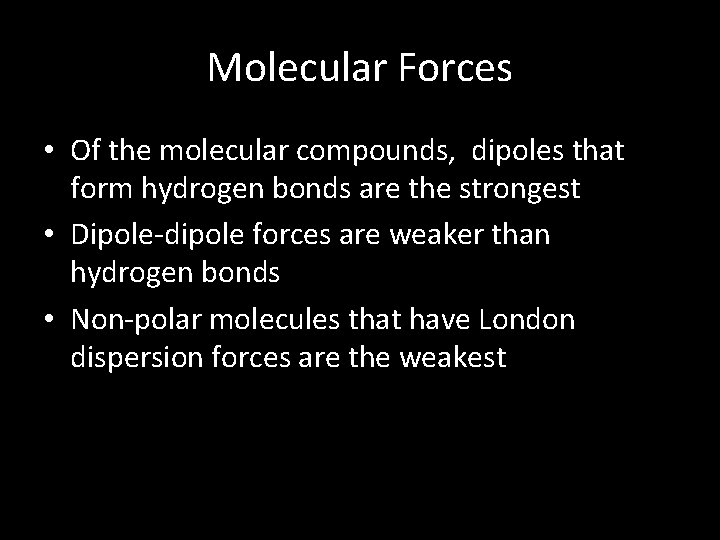 Molecular Forces • Of the molecular compounds, dipoles that form hydrogen bonds are the