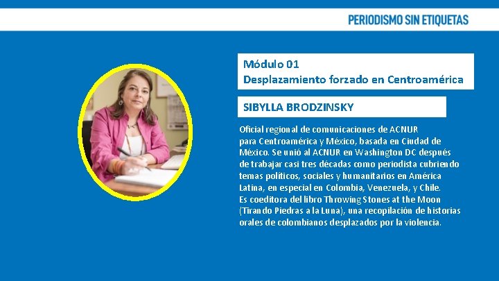 Módulo 01 Desplazamiento forzado en Centroamérica SIBYLLA BRODZINSKY Oficial regional de comunicaciones de ACNUR