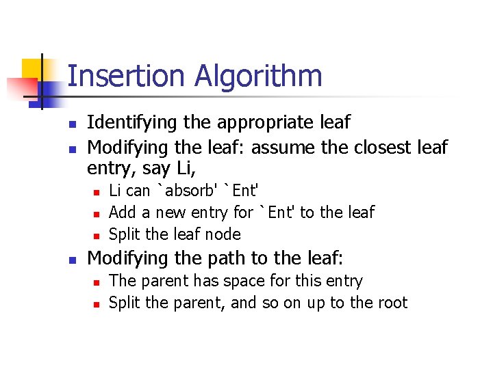 Insertion Algorithm n n Identifying the appropriate leaf Modifying the leaf: assume the closest Insertion Algorithm n n Identifying the appropriate leaf Modifying the leaf: assume the closest