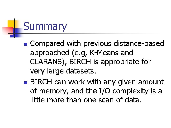 Summary n n Compared with previous distance-based approached (e. g, K-Means and CLARANS), BIRCH Summary n n Compared with previous distance-based approached (e. g, K-Means and CLARANS), BIRCH