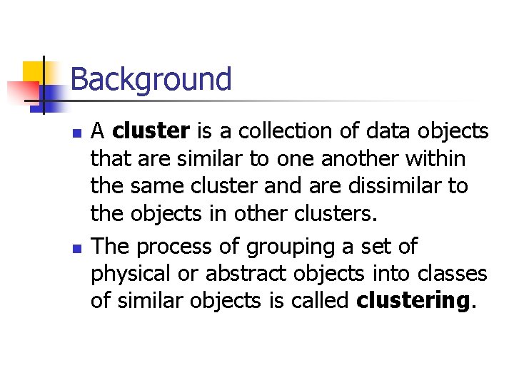 Background n n A cluster is a collection of data objects that are similar Background n n A cluster is a collection of data objects that are similar