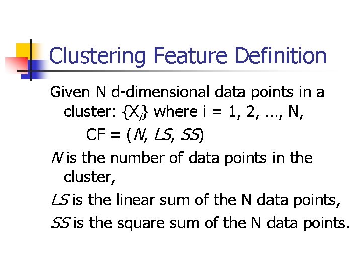 Clustering Feature Definition Given N d-dimensional data points in a cluster: {Xi} where i Clustering Feature Definition Given N d-dimensional data points in a cluster: {Xi} where i