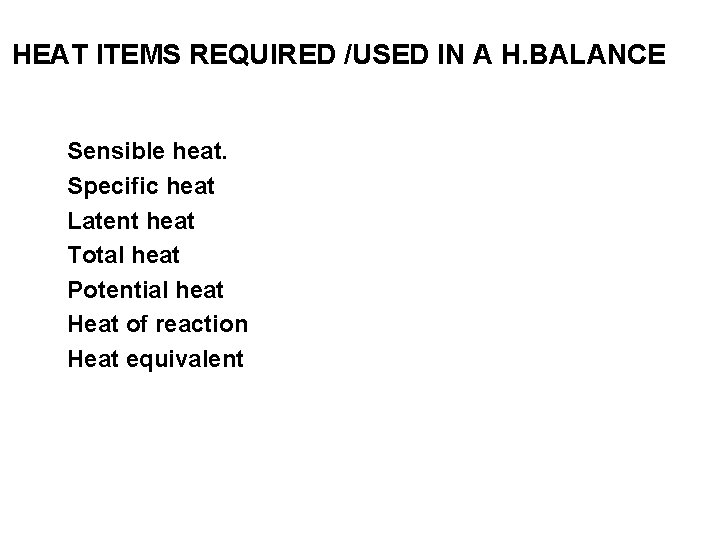 HEAT ITEMS REQUIRED /USED IN A H. BALANCE Sensible heat. Specific heat Latent heat