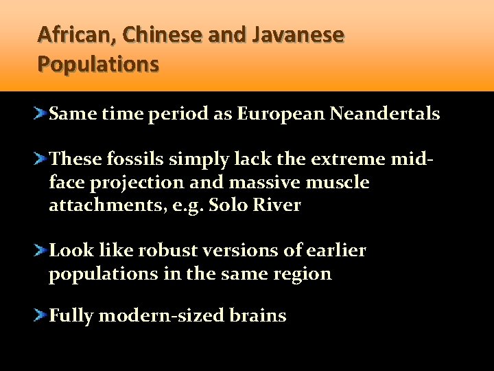 African, Chinese and Javanese Populations Same time period as European Neandertals These fossils simply