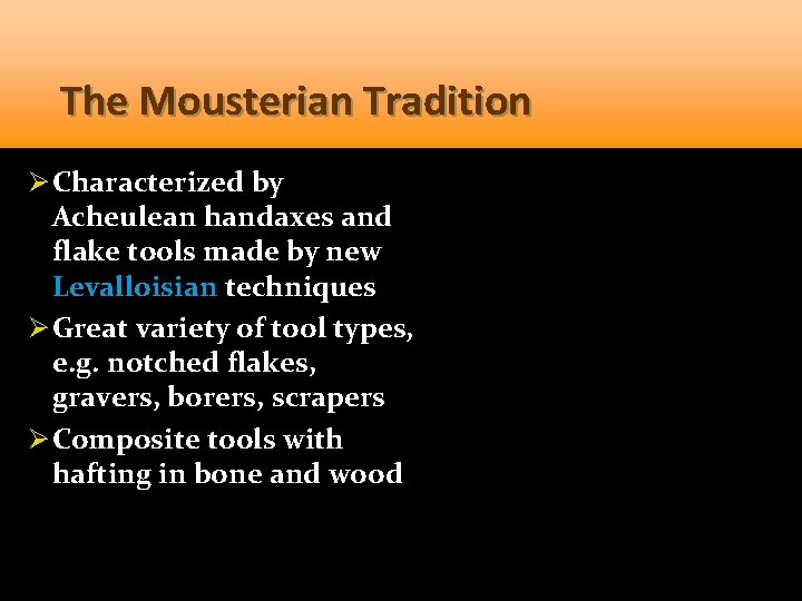 The Mousterian Tradition Ø Characterized by Acheulean handaxes and flake tools made by new