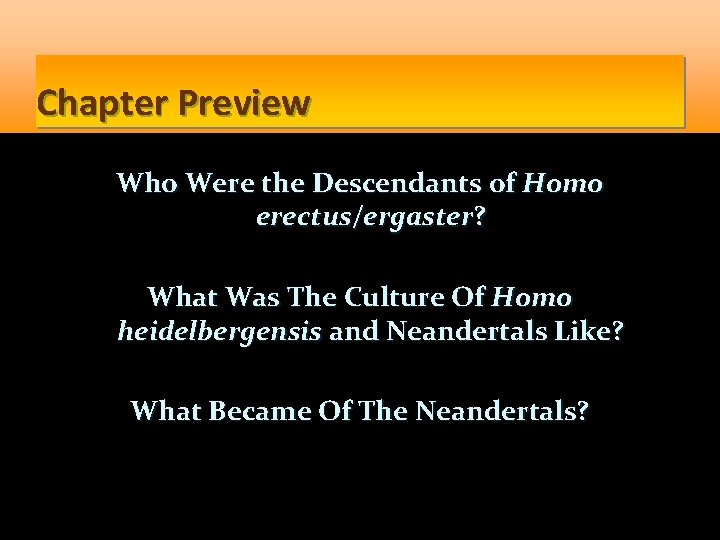 Chapter Preview Who Were the Descendants of Homo erectus/ergaster? What Was The Culture Of