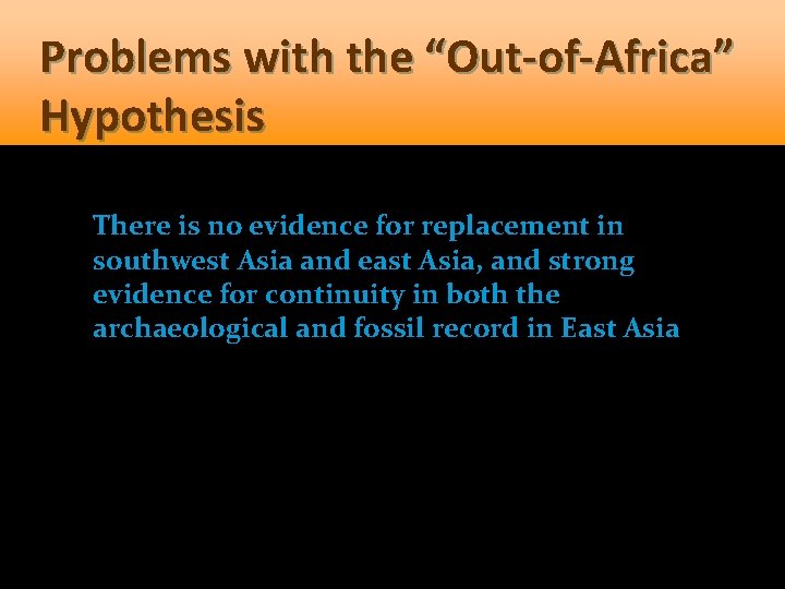 Problems with the “Out-of-Africa” Hypothesis There is no evidence for replacement in southwest Asia