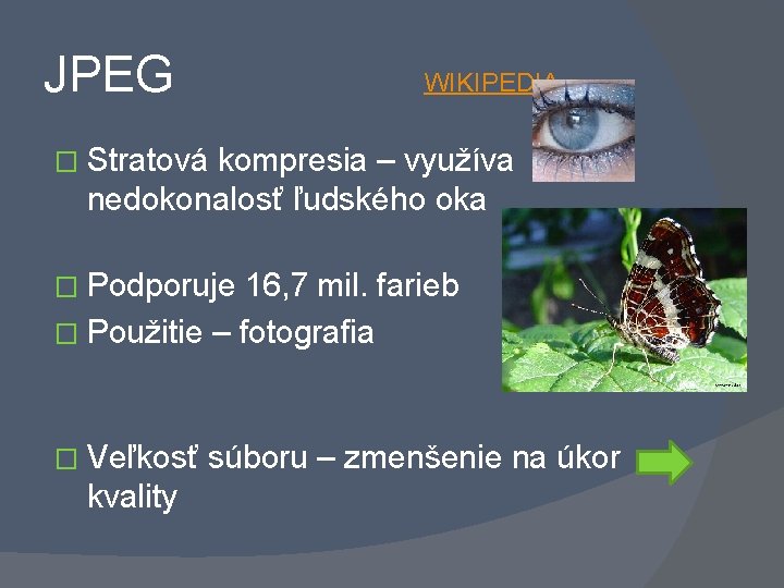 JPEG WIKIPEDIA � Stratová kompresia – využíva nedokonalosť ľudského oka � Podporuje 16, 7