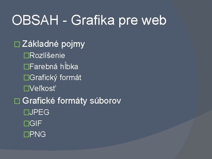 OBSAH - Grafika pre web � Základné pojmy �Rozlíšenie �Farebná hĺbka �Grafický formát �Veľkosť