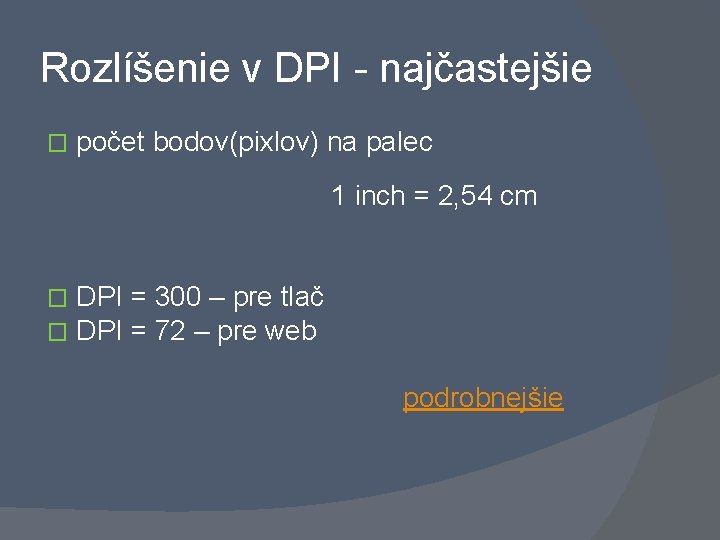 Rozlíšenie v DPI - najčastejšie � počet bodov(pixlov) na palec 1 inch = 2,