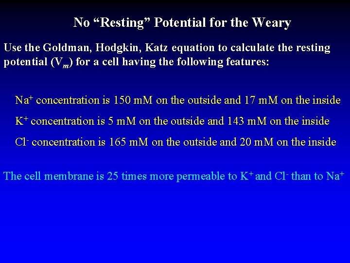 No “Resting” Potential for the Weary Use the Goldman, Hodgkin, Katz equation to calculate