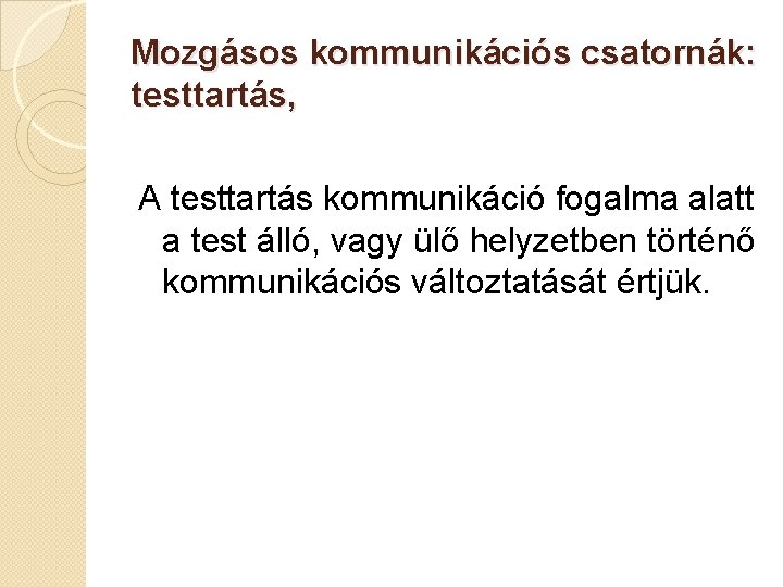 Mozgásos kommunikációs csatornák: testtartás, A testtartás kommunikáció fogalma alatt a test álló, vagy ülő Mozgásos kommunikációs csatornák: testtartás, A testtartás kommunikáció fogalma alatt a test álló, vagy ülő