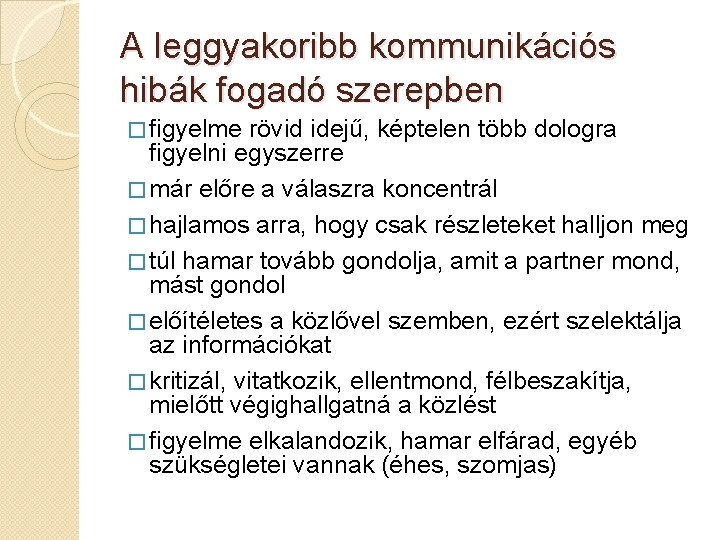 A leggyakoribb kommunikációs hibák fogadó szerepben � figyelme rövid idejű, képtelen több dologra figyelni A leggyakoribb kommunikációs hibák fogadó szerepben � figyelme rövid idejű, képtelen több dologra figyelni