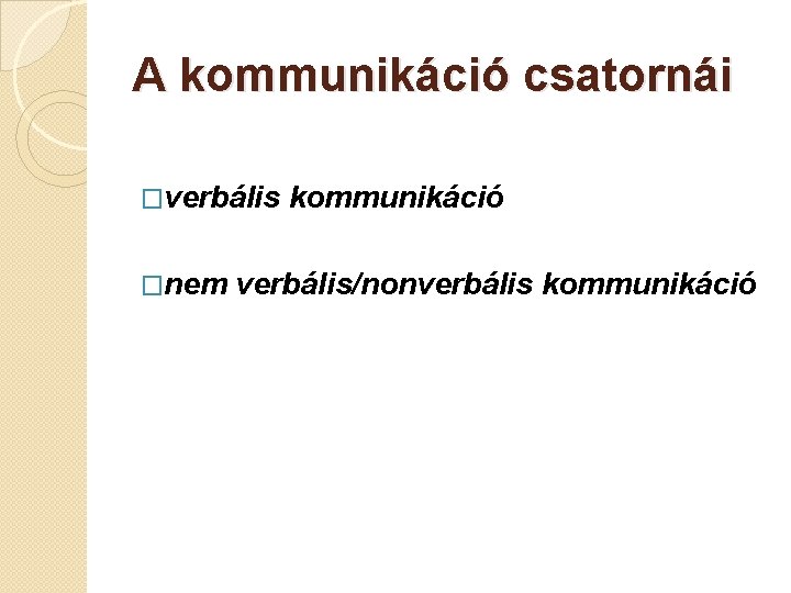 A kommunikáció csatornái �verbális �nem kommunikáció verbális/nonverbális kommunikáció A kommunikáció csatornái �verbális �nem kommunikáció verbális/nonverbális kommunikáció