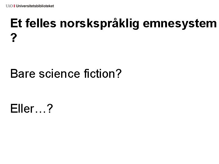 Et felles norskspråklig emnesystem ? Bare science fiction? Eller…? 
