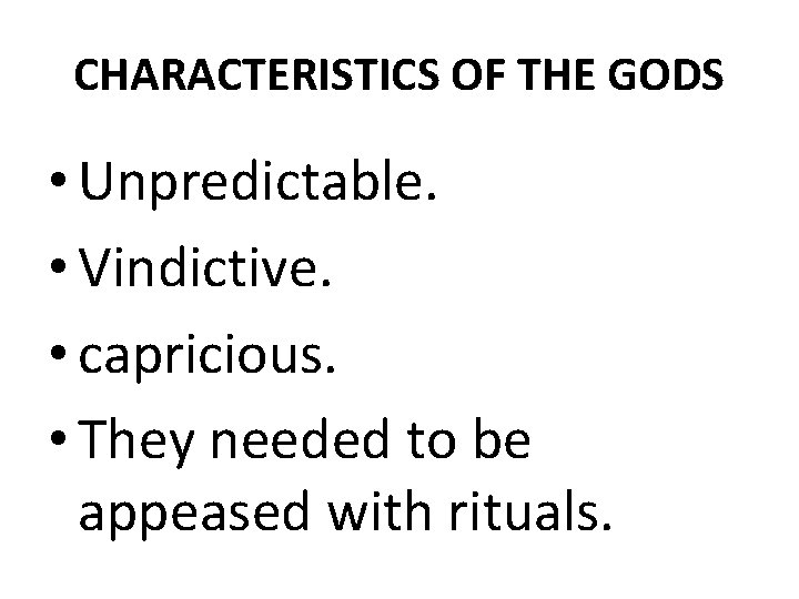 CHARACTERISTICS OF THE GODS • Unpredictable. • Vindictive. • capricious. • They needed to