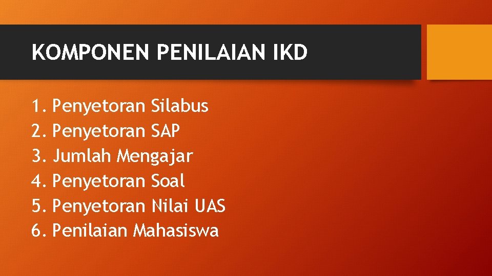 KOMPONEN PENILAIAN IKD 1. Penyetoran Silabus 2. Penyetoran SAP 3. Jumlah Mengajar 4. Penyetoran