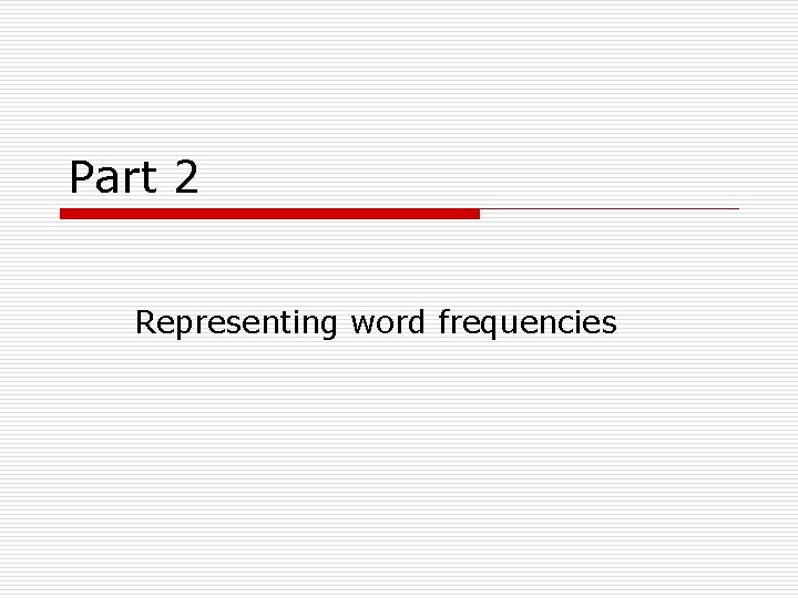Part 2 Representing word frequencies 