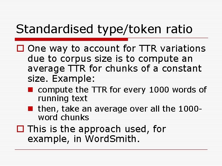 Standardised type/token ratio o One way to account for TTR variations due to corpus