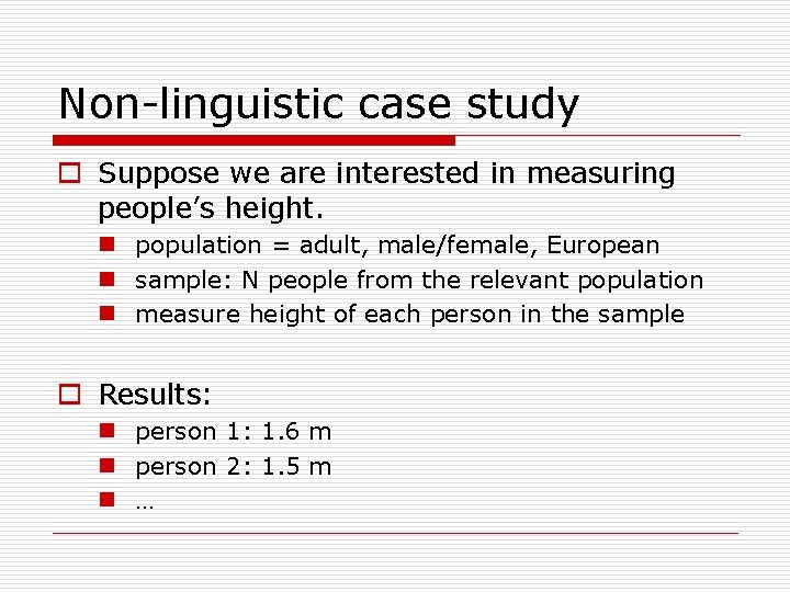 Non-linguistic case study o Suppose we are interested in measuring people’s height. n population