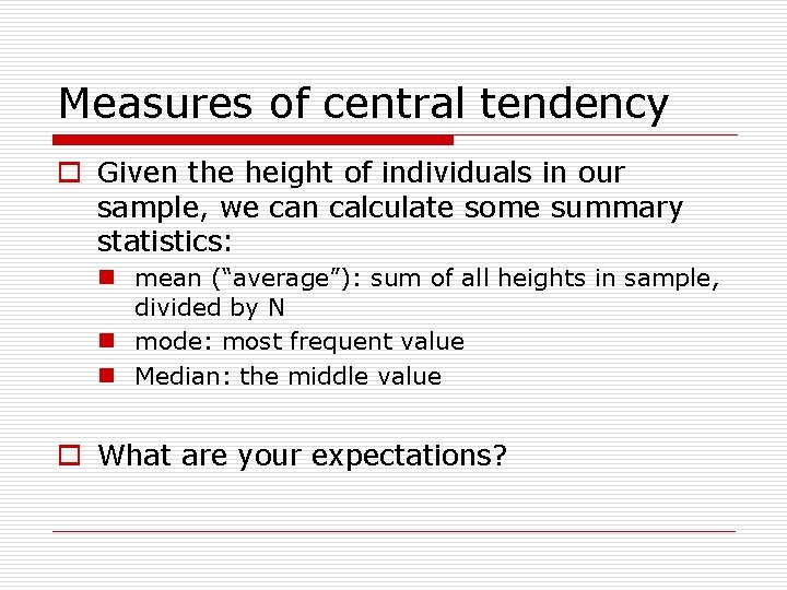 Measures of central tendency o Given the height of individuals in our sample, we