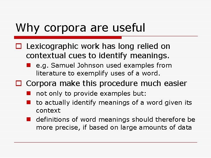 Why corpora are useful o Lexicographic work has long relied on contextual cues to