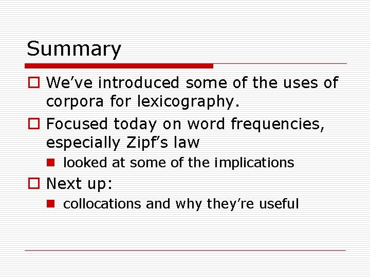 Summary o We’ve introduced some of the uses of corpora for lexicography. o Focused