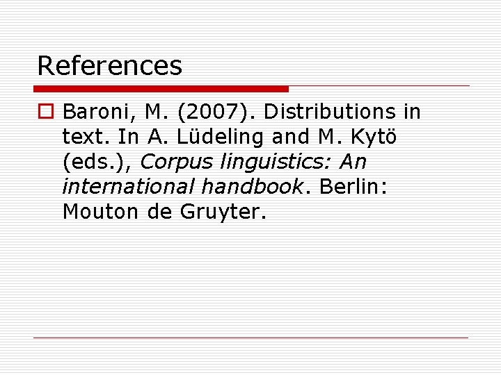 References o Baroni, M. (2007). Distributions in text. In A. Lüdeling and M. Kytö