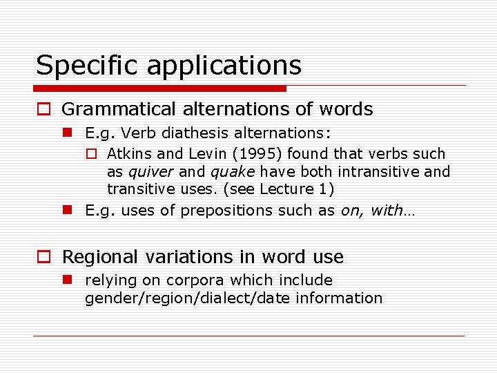 Specific applications o Grammatical alternations of words n E. g. Verb diathesis alternations: o