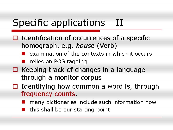 Specific applications - II o Identification of occurrences of a specific homograph, e. g.