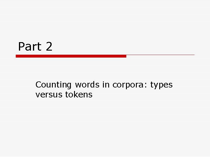 Part 2 Counting words in corpora: types versus tokens 