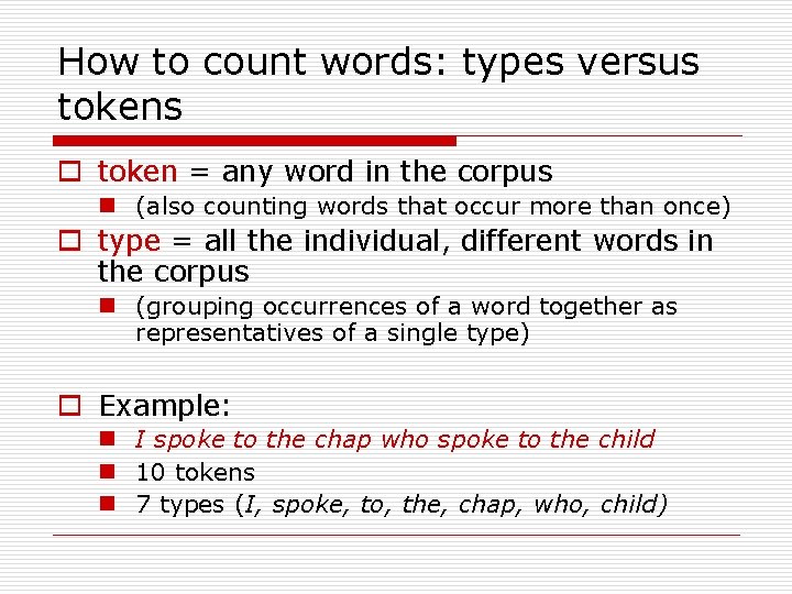 How to count words: types versus tokens o token = any word in the
