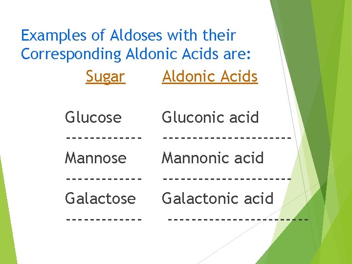 Examples of Aldoses with their Corresponding Aldonic Acids are: Sugar Aldonic Acids Glucose ------Mannose