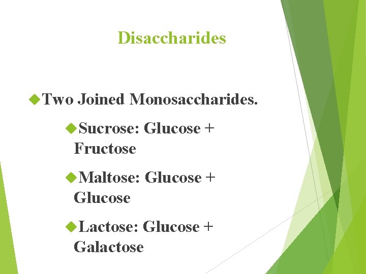 Disaccharides Two Joined Monosaccharides. Sucrose: Glucose + Fructose Maltose: Glucose + Glucose Lactose: Glucose