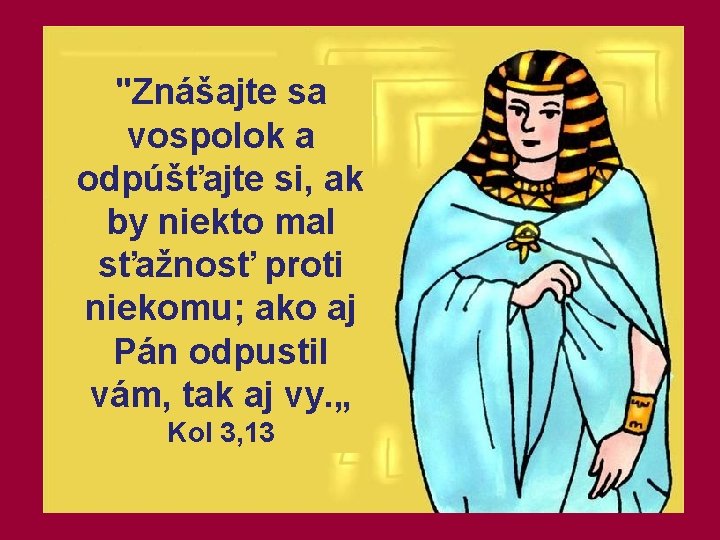 "Znášajte sa vospolok a odpúšťajte si, ak by niekto mal sťažnosť proti niekomu; ako