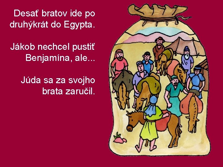 Desať bratov ide po druhýkrát do Egypta. Jákob nechcel pustiť Benjamína, ale. . .