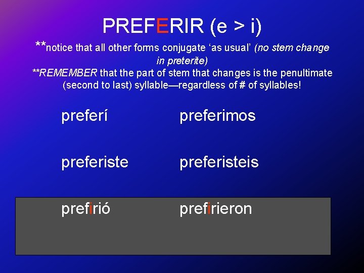 PREFERIR (e > i) **notice that all other forms conjugate ‘as usual’ (no stem