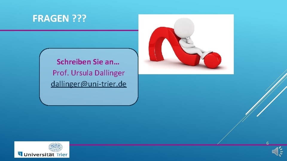 FRAGEN ? ? ? Schreiben Sie an… Prof. Ursula Dallinger dallinger@uni-trier. de 6 