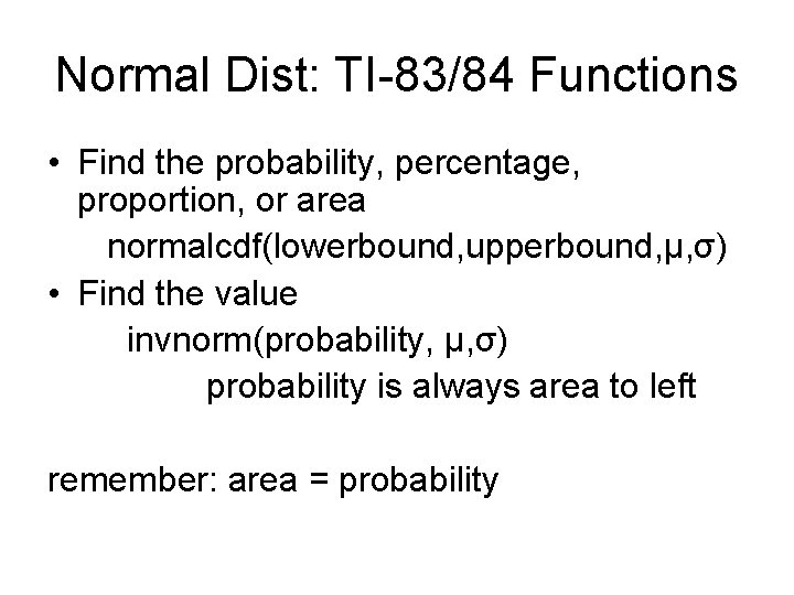 Normal Dist: TI-83/84 Functions • Find the probability, percentage, proportion, or area normalcdf(lowerbound, upperbound,