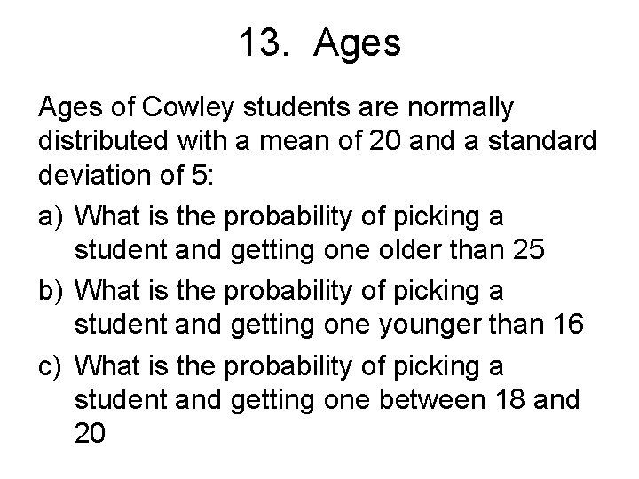 13. Ages of Cowley students are normally distributed with a mean of 20 and