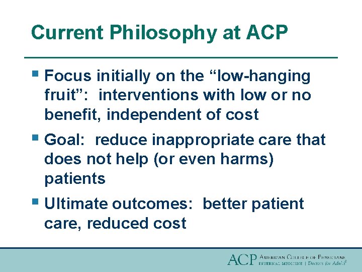 Current Philosophy at ACP § Focus initially on the “low-hanging fruit”: interventions with low