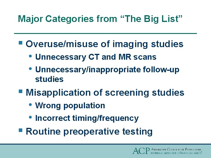 Major Categories from “The Big List” § Overuse/misuse of imaging studies • Unnecessary CT