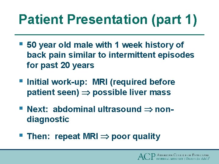 Patient Presentation (part 1) § 50 year old male with 1 week history of